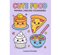 Cute Food impara l'inglese colorando: Libro da Colorare Facile e Bold per Bambini e Adulti - 100 Cibi Kawaii tra Colazione, Fast Food, Piatti Etnici, ... (Divertimento da Colorare Semplice & Bold)