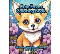 Cute Foxes Coloring Book: Whimsical Woodland Friends For All Ages