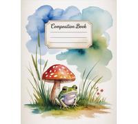 Cute Frog Under A Mushroom Composition Book: 120 Pages Notebook, with Watercolor Cover Design, perfect for School Notes, Ideas, Drawing, Girls, ... Cover Design, perfect for School Notes, Ide