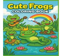 Cute Frogs Coloring Book: 50 Adorable and Funny Frog Scenes for Kids to Color, Laugh, and Relax