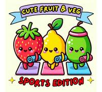 CUTE FRUIT & VEG. SPORTS EDITION.: Kawaii Colouring Book with Fruit & Vegetables Doing Sports - Relax, Get Creative and Fall in Love with Healthy Food.