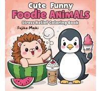 Cute Funny Foodie Animals Stress Relief Coloring Book: for Adults, Teens and Kids, Bold and Easy, Simple and Big Designs for Relaxation Featuring variety of foods, drinks, desserts and fruits