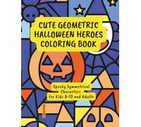 Cute Geometric Halloween Heroes Coloring Book: Spooky Symmetrical Characters for Kids 8-12 and Adults