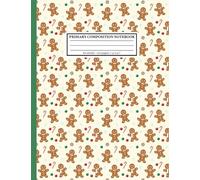 Cute Gingerbread Man Primary Composition Notebook: Handwriting Practice Workbook for Kids in Preschool, Kindergarten, and 1st Grade | Story Paper with Drawing Space | 120 Pages