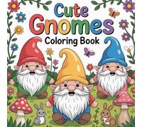 Cute Gnomes coloring book: Adorable Gnome Coloring Book - Over 30 Whimsical Pages for Relaxation and Creative Fun