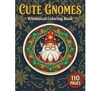 Cute Gnomes: Whimsical Coloring Book for Adults and Teens with 110 Pages featuring Magical Forest Creatures, Mushroom Houses, and Seasonal Scenes for Stress Relief