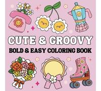 Cute & Groovy: 50 Bold And Easy Coloring Book For Adults, Teens and Kids, Simple and Big Designs for Relaxation And Stress Relief Featuring Lovely Things.