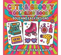 Cute & Groovy Coloring Book: Bold and Easy Designs for Adults, Teens & Kids: Simple and Big Coloring Pages Featuring Retro Accessories, Sweet Treats, ... and Vintage-Inspired Designs for Relaxation