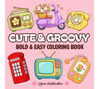 Cute & Groovy: Coloring Book for Adults and Teens, Bold and Easy, Simple and Big Designs Featuring Cute & Groovy Things for Relaxation