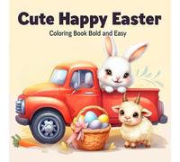 Cute Happy Easter Coloring Book Bold and Easy: Designs for Adults, Teens, and Kids. Simple, With Bunnies, Eggs, Spring, Flowers ... Illustrations for Stress Relief & Relaxation.