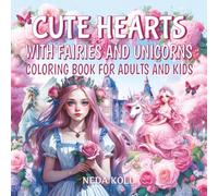 Cute Hearts with Fairies and Unicorns Coloring Book for Adults and Kids: 40 enchanting illustrations of Cute Hearts, featuring the magical world of ... fairies, unicorns, butterflies, and flowers