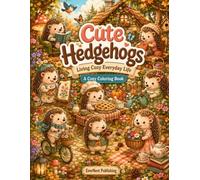 Cute Hedgehogs Living Cozy Everyday Life: A Cozy Coloring Book with 40 Cute Woodland Scenes, Bold & Easy Designs, Stress Relief, Relaxation & Mindfulness for Teens and Adults