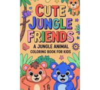 Cute Jungle Friends A Jungle Animal Coloring Book for Kids: Fun & Easy Coloring Pages Featuring Lions, Monkeys, Elephants, and More - Perfect for Ages 3-7 to Spark Creativity and Joy