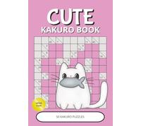 Cute Kakuro Puzzle Book: Kawaii Kakuro Puzzles with Easy-to-Read Layout | 50 Relaxing Logic Games | Large Print, 6x9” (15,24 x 22,86 cm), 100 Pages | Perfect Gift for Vacations & Cozy Moments