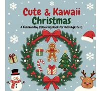 Cute & Kawaii Christmas: A Fun Holiday Colouring Book for Kids Ages 5-8: 30 Adorable Christmas Scenes with Santa, Elves, Reindeer & Winter Magic