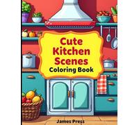 Cute Kitchen Scenes Coloring Book: A Cozy & Highly Detailed Coloring Book for Relaxation, Stress Relief, and Creative Comfort
