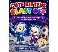 Cute Kittens Blast Off: 35 Space Coloring Pages with Rockets, Astronauts, Planets, Moon Rovers, and More for Kids Ages 4-8