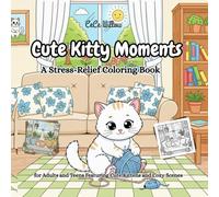 Cute Kitty Moments: A Stress-Relief Coloring Book for Adults and Teens Featuring Cute Kittens and Cozy Scenes Bold & Easy Coloring Book