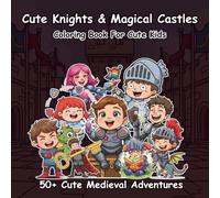 Cute Knights & Magical Castles Coloring Book: 50+ Cute Medieval Adventures to Color • Screen-Free Fun • Stress-Free Creativity for Boys & Girls Ages 4-8