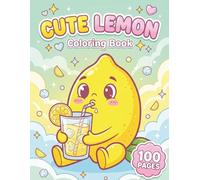 Cute Lemon: Adorable Summer Coloring Book for Kids and Adults with 100 Pages featuring Kawaii Citrus Characters, Refreshing Lemonade, and Fruit Patterns for Stress Relief