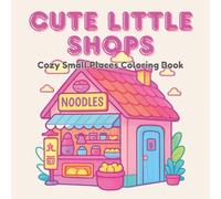 Cute Little Shops: Cozy Small Places Coloring Book: 72 Tiny Storefronts to Color in a Bold & Adorable Style