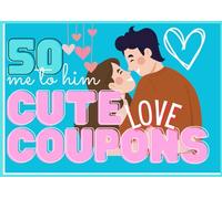 Cute Love Coupons for Couples: 50 Fun and Loving Vouchers from me to him