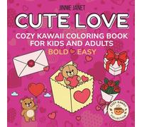 Cute Love - Cozy Kawaii Coloring Book for Kids and Adults: Bold & Easy Relaxing Coloring Book with Cute Kawaii and Chibi Love Designs for All Ages