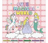 Cute Magical World: Unicorns, Mermaids, Fairies & Princesses!: A COLORING BOOK