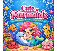 Cute Mermaids: Sirenette Adorabili e Magici Mondi Sottomarini da Colorare