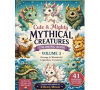 Cute & Mighty Mythical Creatures Coloring Book: Volume 3 - Strange & Wonderful Legendary Creatures