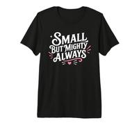 Cute Motivational Small But Mighty Always Maglietta Premium