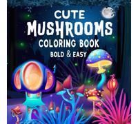 Cute Mushrooms Coloring Book Bold And Easy: A relaxing cute mushrooms coloring book with bold and easy designs for creative fun stress relief and enjoyable coloring for teens and adults.