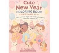 Cute New Year Coloring Book for Kids Ages 4-10!: 100+ Adorable Pages with Smiling Characters, Fireworks, and Party Fun!