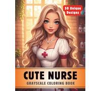 Cute Nurse Coloring Book: Grayscale Coloring Book for Adults with 50 High-Quality and Unique Illustrations for Relaxation and Stress Relief.