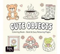 Cute Objects Coloring Book - Bold & Easy Relaxing Pages: Simple Cute Everyday Objects, Cozy Kawaii Designs, Stress-Relief Coloring Pages for Kids, Teens & Adults