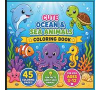 Cute Ocean and Sea Animals Coloring Book: 45 Bold & Easy Coloring Pages with Fun Facts About Dolphins, Sharks, Whales, Sea Turtles, Octopuses & More | Educational Ocean and Sea Life Activity Book for Boys & Girls Ages 3-12