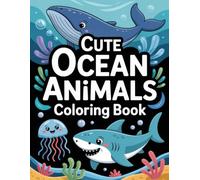 Cute Ocean Animals Coloring Book: Adorable Sea Creatures for Boys, Girls & Toddlers A Fun Journey to Relaxation, Boosting Creative Expression, and Calming Minds