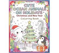 CUTE OCEAN ANIMALS ON HOLIDAYS -CHRISTMAS AND NEW YEAR COLORING BOOK: 30 Special Color Template Guides for Kids
