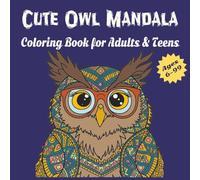 Cute Owl Mandala - Coloring Book for Adults & Teens: A Relaxing Coloring Journey with Whimsical Owls, Mindful Patterns, and Stress-Relieving Mandalas