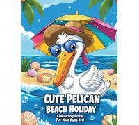 Cute Pelican Beach Holiday Colouring Book for Kids Ages 4-8: 47 Fun Summer Scenes with Ocean, Sand & Sunshine