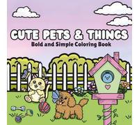 Cute Pets & Things: Bold and Simple Hand-Drawn Coloring Book for Adults and Kids | Featuring Super Cute Animals and Stuff | Easy Designs for Relaxation