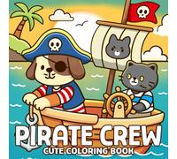 Cute Pirate Crew Coloring Book: Adorable Sea Adventurers Coloring Pages Featuring Furry Friends, Treasure Maps, and Sailboats Drawing for Kids, Adults to Explore & Smile