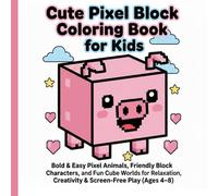 Cute Pixel Block Coloring Book for Kids: Bold & Easy Pixel Animals, Friendly Block Characters, and Fun Cube Worlds for Relaxation, Creativity & Screen-Free Play (Ages 4-8)