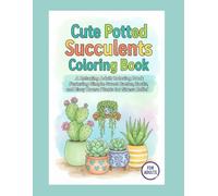 CUTE POTTED SUCCULENTS COLORING BOOK FOR ADULTS.: A RELAXING ADULTS COLORING BOOK FEATURING SIMPLE AND SWEET CACTUS, CACTI AND EASY HOUSE PLANTS FOR STRESS RELIEF