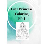 Cute Princess Coloring Book -EP-1: Adorable Royalty Illustrations for Kids Ages 4-8, Fun and Easy Magical Kingdom Designs to Spark Creativity and Relaxation