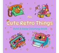 Cute Retro Things Coloring Book: Bold and Easy Designs for Relaxation, Stress Relief and Creative Fun for Teens and Adults, big designs