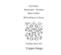 Cute Robot Adventures - Coloring Book for Kids: 30 Fun Robots to Color