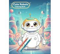 Cute Robots Coloring Book: 45 Fun & Engaging Pages for Kids Ages 5-9: A Fun Coloring Book for Kids
