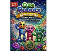 Cute Robots Coloring Book for Kids Ages 2-5: 60 Big and Simple Robot Illustrations for Toddlers and Preschoolers. Easy Coloring Pages with Thick Lines to Spark Imagination and Fine Motor Skills.
