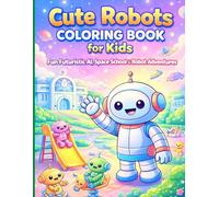Cute Robots Coloring Book for Kids Ages 4-8 Fun Futuristic AI, Space School, Robots & City Adventures Coloring Book: Easy and Fun Coloring Pages with ... Cities, and Creative Tech Adventures for Kids
